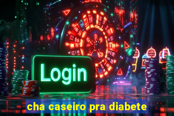 cha caseiro pra diabete